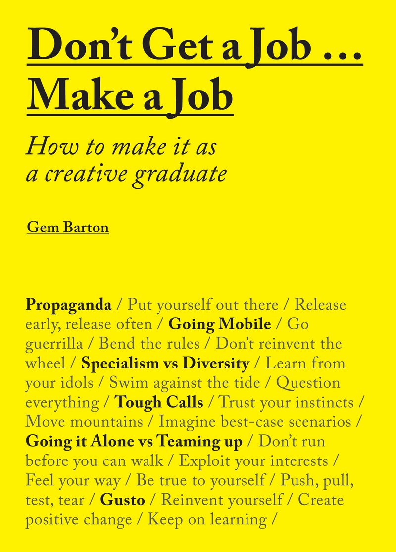 Don't Get a Job. . . Make a Job: How to Make it as a Creative Gradute